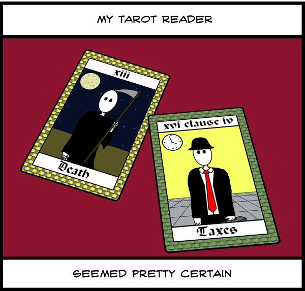 Actually at the time of writing I'm not earning enough to pay taxes. I'm assuming that means I can't die.