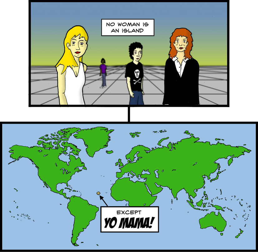Yo Mama is so fat I have to leave 167 comics between jokes about her!