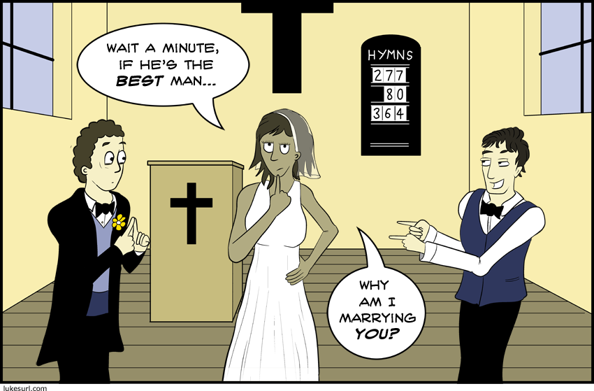 I was at a wedding the other day. Very much enjoyed it, told the bride I couldn't wait till her next one.